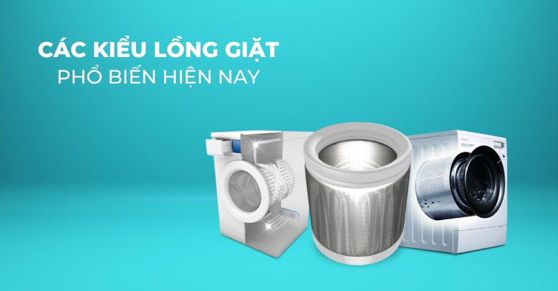 Các Kiểu Lồng Giặt Phổ Biến Của Máy Giặt Trên Thị Trường  Hiện Nay